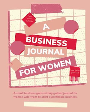 Plan with Purpose: A Business Journal for Women