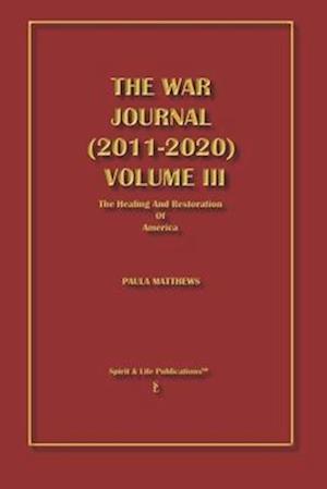 The War Journal (2011-2020) Volume III: The Healing And Restoration of America