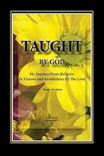 Taught By God: My Journey From Religion To Visions And Revelations Of The Lord 