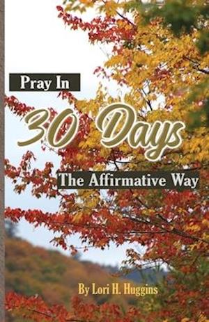 Pray in 30 Days The Affirmative Way