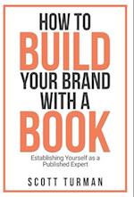 How to Build Your Brand with a Book: Establishing Yourself as the Published Expert 