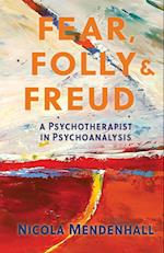 Fear, Folly and Freud: A Psychotherapist in Psychoanalysis 