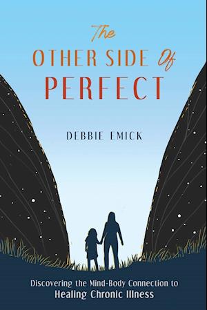 The Other Side of Perfect: Discovering the Mind-Body Connection to Healing Chronic Illness