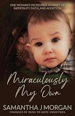 Miraculously My Own: One woman's incredible journey of infertility, faith, and adoption 