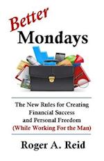 Better Mondays: The New Rules for Creating Financial Success and Personal Freedom (While Working for the Man) 