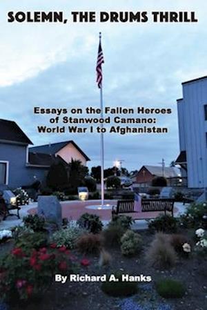 Solemn, The Drums Thrill: Essays on the Fallen Heroes of Stanwood Camano: World War I to Afghanistan