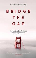 Bridge the Gap: How Leaders Can Revitalize Broken Organizations 