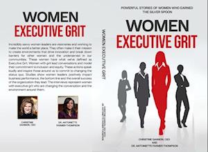 Women Executive Grit:  Powerful Stories of Women Who Earned the Silver Spoon: