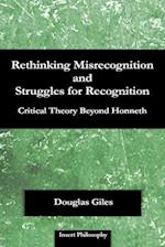 Rethinking Misrecognition and Struggles for Recognition: Critical Theory Beyond Honneth 