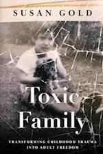 Toxic Family: Transforming Childhood Trauma into Adult Freedom 