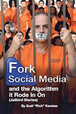 Fork Social Media and the Algorithm it Rode in on (Jailbird Stories) 