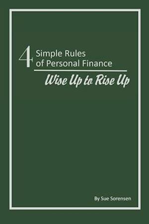 Four Simple Rules of Personal Finance: Wise Up to Rise Up