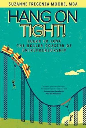 Hang on Tight!: Learn to Love the Roller Coaster of Entrepreneurship