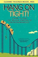 Hang on Tight!: Learn to Love the Roller Coaster of Entrepreneurship 