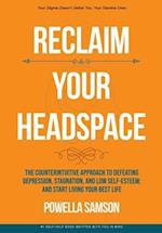 Reclaim Your Headspace: The Counterintuitive Approach to Defeating Depression, Stagnation, and Low Self-Esteem; and Start Living Your Best Life 