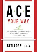 ACE Your Way: 100 Acronyms, Cue Statements, and Equations to Better Serve Your Life 