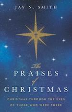 The Praises of Christmas: Christmas Through the Eyes of Those Who Were There 