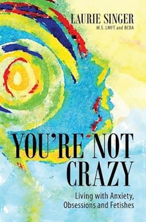 You're Not Crazy: Living with Anxiety, Obsessions and Fetishes