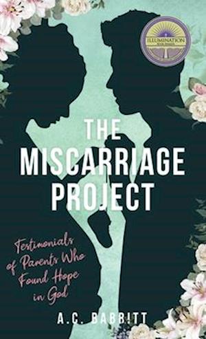 The Miscarriage Project: Testimonials of Parents Who Found Hope in God