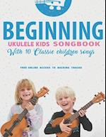 Beginning Ukulele Kids Songbook Learn And Play 10 Classic Children Songs: Uke Like The Pros 