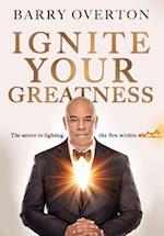 Ignite Your Greatness: The secret to lighting the fire within 