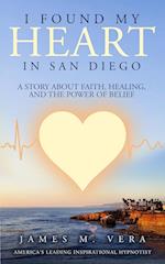 I Found My Heart in San Diego: A Story About Faith, Healing, and The Power of Belief 