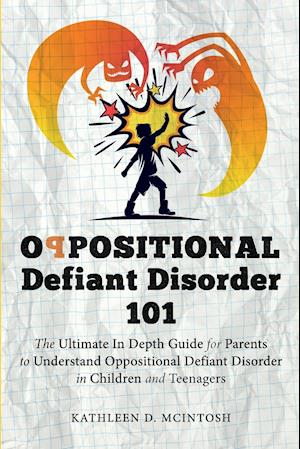 Oppositional Defiant Disorder 101The Ultimate in Depth Guide For Parents to Understand Oppositional Defiant Disorder in Children and Teenagers
