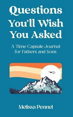 Questions You'll Wish You Asked: A Time Capsule Journal for Fathers and Sons