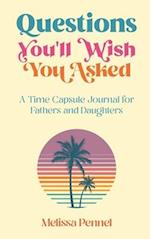 Questions You'll Wish You Asked: A Time Capsule Journal for Fathers and Daughters 