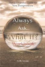 Always Ask, What If.. ~ Workbook 
