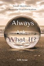 Always Ask.. What If 