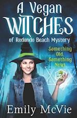 Something Old, Something Newt: (#1, The Vegan Witches of Redondo Beach, California's most hilarious magical sleuths) 