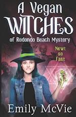 Newt so Fast: (#4, The Vegan Witches of Redondo Beach, California's most hilarious magical sleuths) 