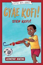 Gyae, Kofi! Stop, Kofi! 