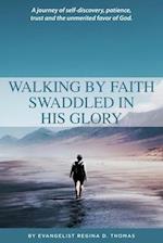 Walking By Faith Swaddled In His Glory