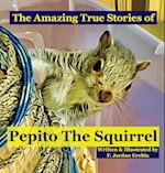 The Amazing True Stories of Pepito The Squirrel