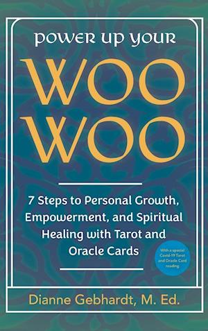 Power Up Your Woo Woo 7 Steps to Personal Growth, Empowerment, and Spiritual Healing with Tarot and Oracle Cards