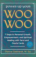 Power Up Your Woo Woo 7 Steps to Personal Growth, Empowerment, and Spiritual Healing with Tarot and Oracle Cards 