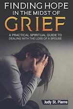Finding Hope in The Midst Of Grief: A Practical Spiritual Guide To Dealing With The Loss Of A Spouse 