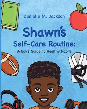 Shawn Self-Care Routine:: A Boy's Guide to Healthy Habits