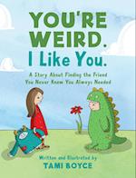 You're Weird. I Like You.: A Story About Finding the Friend You Never Knew You Always Needed 