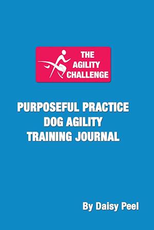 The Agility Challenge Purposeful Practice Dog Agility Training Journal