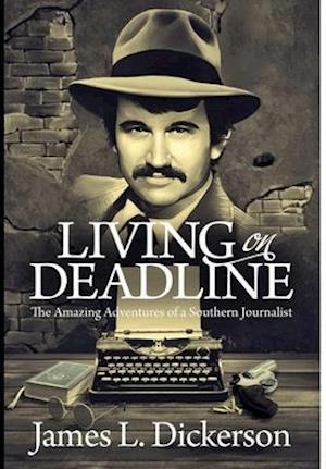 Living on Deadline: The Amazing Adventures of a Southern Journalist