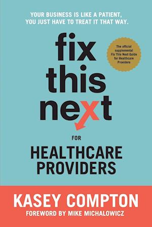 Fix This Next for Healthcare Providers: Your Business Is Like A Patient, You Just Have To Treat It That Way