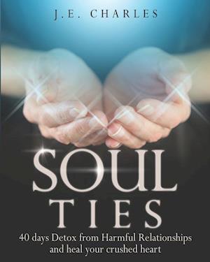 Soul Ties: 40-Day Detox from Harmful Relationships to Heal Your Crushed Heart