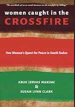 Women Caught in the Crossfire: One Woman's Quest for Peace in South Sudan 