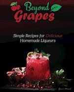 Beyond Grapes: Simple Recipes for Delicious Homemade Liqueurs 