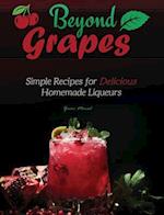 Beyond Grapes: Simple Recipes for Delicious Homemade Liqueurs 