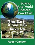 Saving the World Before Breakfast: The Earth Alone Can Save Us 