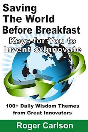 Saving the World Before Breakfast: Keys for You to Invent & Innovate